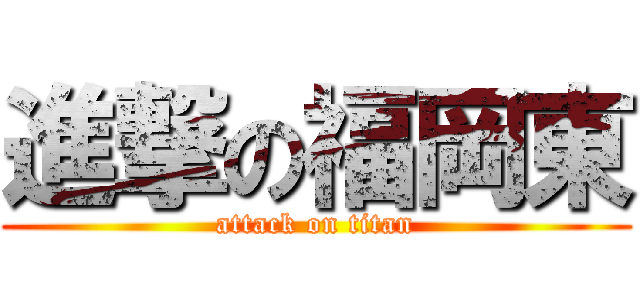 進撃の福岡東 (attack on titan)