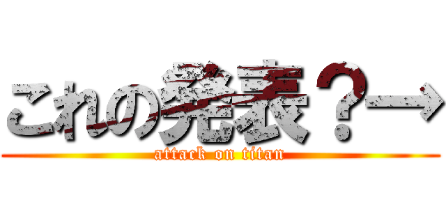 これの発表？→ (attack on titan)