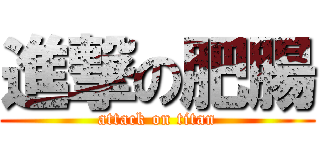進撃の肥腸 (attack on titan)