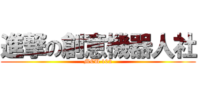 進撃の創意機器人社 (MCU 102)
