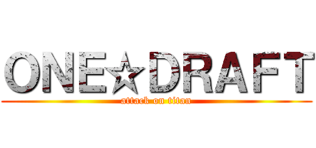 ＯＮＥ☆ＤＲＡＦＴ (attack on titan)