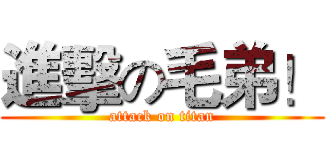 進擊の毛弟！ (attack on titan)