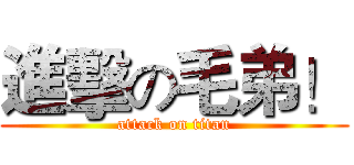 進擊の毛弟！ (attack on titan)