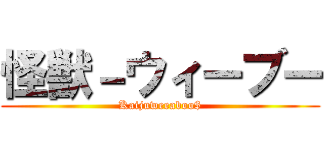 怪獣－ウィーブー (Kaijuweeaboo$)