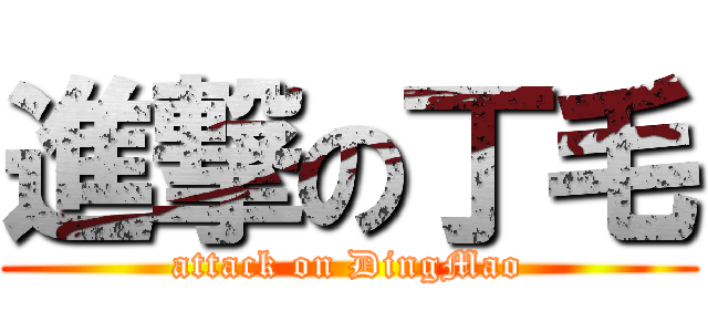 進撃の丁毛 (attack on DingMao)