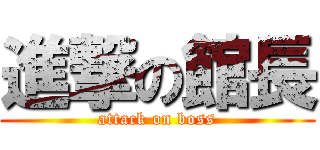 進撃の館長 (attack on boss)