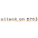 ａｔｔａｃｋ ｏｎ ｐｒｏｊｅｃｔ ()