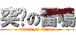 突擊の雷鳴 (attack on raimei)