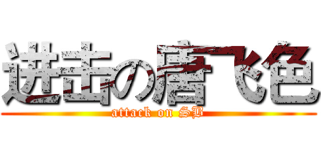 进击の唐飞色 (attack on SB)