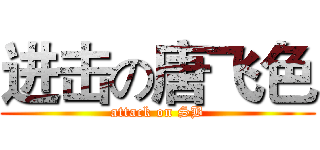 进击の唐飞色 (attack on SB)