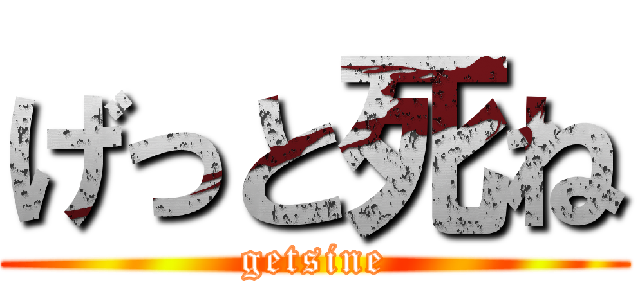 げっと死ね (getsine)