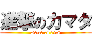 進撃のカマタ (attack on titan)