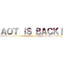 ＡＯＴ ＩＳ ＢＡＣＫ！ (yasssss)
