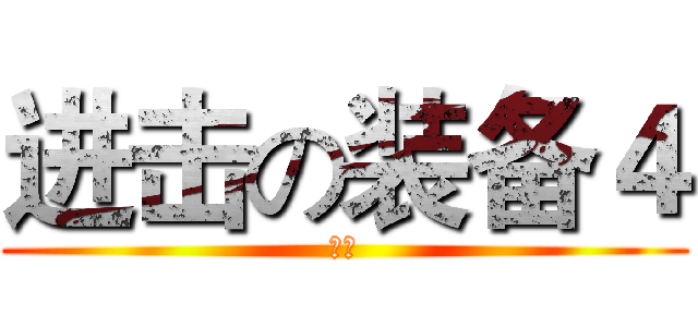 进击の装备４ (爱上)
