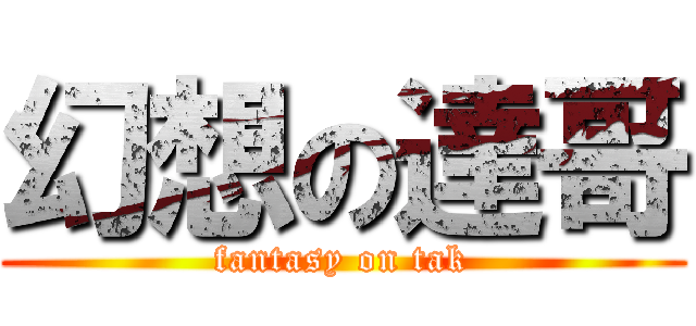 幻想の達哥 (fantasy on tak)