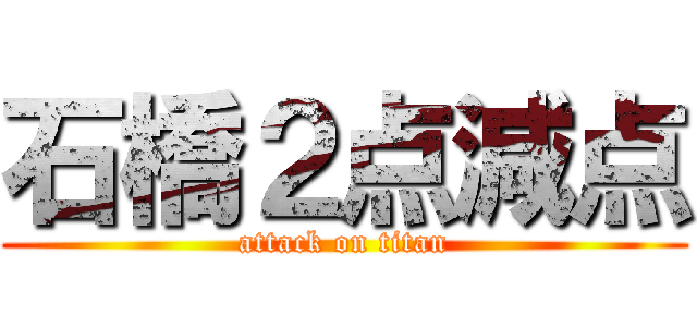 石橋２点減点 (attack on titan)