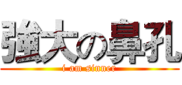 強大の鼻孔 (i am sinner)