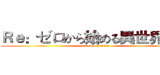 Ｒｅ：ゼロから始める異世界生活 (attack on titan)