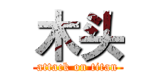 木头 (attack on titan)