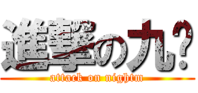 進撃の九ㄇ (attack on nightm)