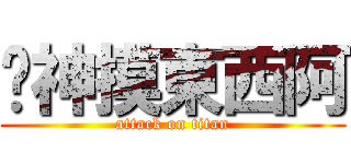 搞神摸東西阿 (attack on titan)