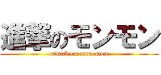 進撃のモンモン (attack on mon-mon)