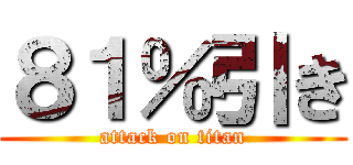 ８１％引き (attack on titan)