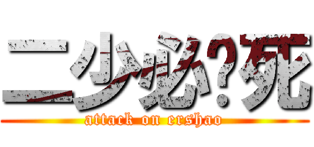 二少必须死 (attack on ershao)