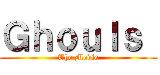 Ｇｈｏｕｌｓ  (The Movie)