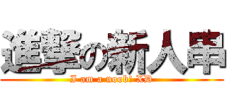 進撃の新人串 (I am a noob! XD)