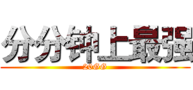 分分钟上最强 (20GG)