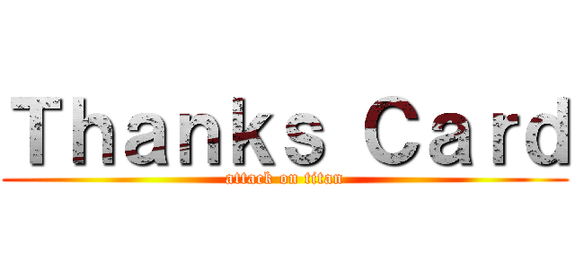 Ｔｈａｎｋｓ Ｃａｒｄ (attack on titan)