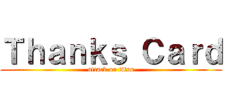 Ｔｈａｎｋｓ Ｃａｒｄ (attack on titan)