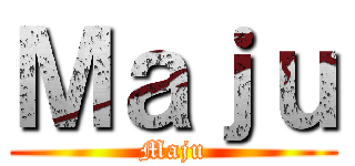 Ｍａｊｕ (Maju)