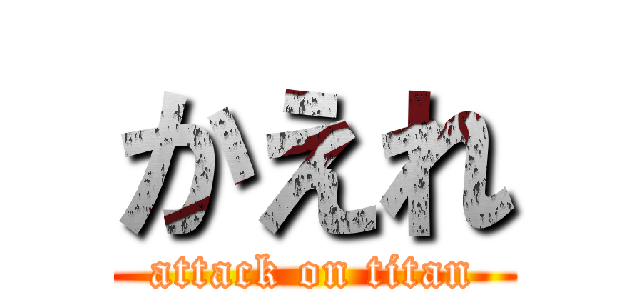 かえれ (attack on titan)