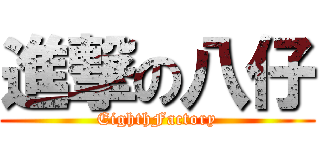 進撃の八仔 (EighthFactory)