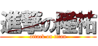 進撃の隆祐 (attack on titan)