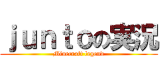ｊｕｎｔｏの実況 (Minecraft legend)