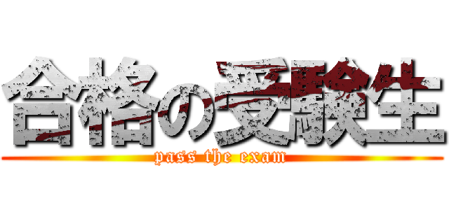 合格の受験生 (pass the exam)