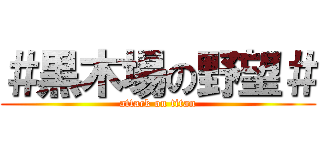 ＃黒木場の野望＃ (attack on titan)