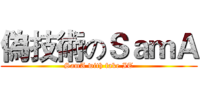 偽技術のＳａｍＡ (SamA with fake IT)