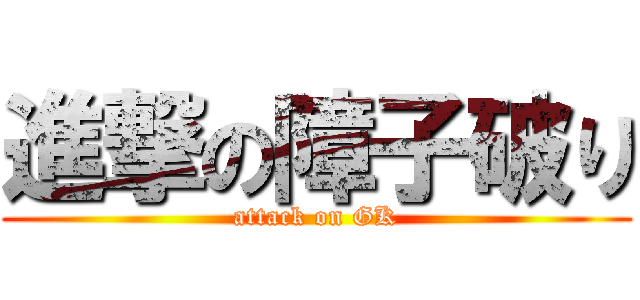 進撃の障子破り (attack on GK)