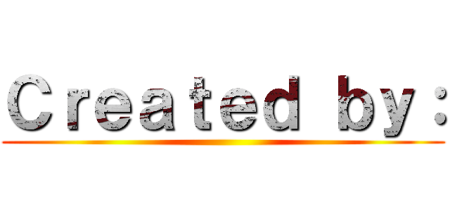 Ｃｒｅａｔｅｄ ｂｙ： ()