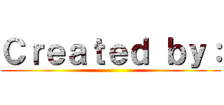 Ｃｒｅａｔｅｄ ｂｙ： ()
