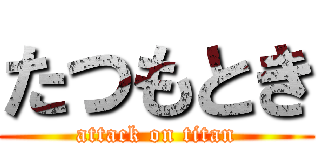 たつもとき (attack on titan)