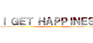 Ｉ ＧＥＴ ＨＡＰＰＩＮＥＳＳ (attack on titan)