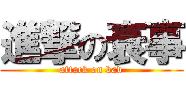進撃の衰事 (attack on bad)