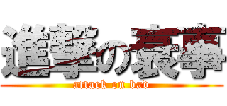 進撃の衰事 (attack on bad)