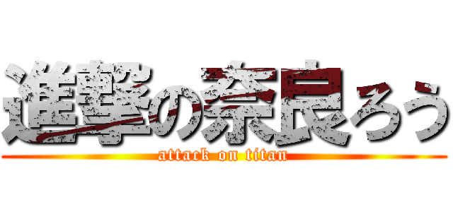 進撃の奈良ろう (attack on titan)