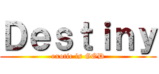 Ｄｅｓｔｉｎｙ (exotic is GOD)